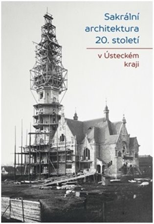 Sakrální architektura 20. století v Ústeckém kraji - Jiří Bureš, Marta Pavlíčková