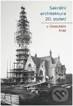 Sakrální architektura 20. století v Ústeckém kraji - Jiří Bureš, Marta Pavlíčková