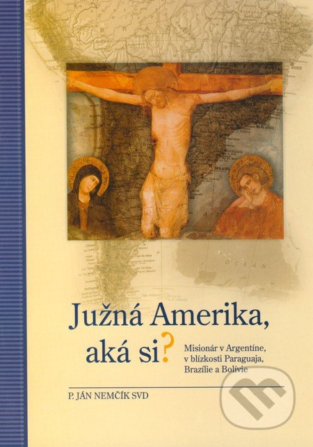 Južná Amerika, aká si? (Misionár v Argentíne, v blízkosti Paraguaja, Brazílie a Bolívie) - kniha z kategorie Cestopisy z Ameriky