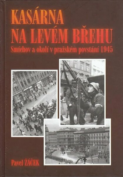 Kasárna na levém břehu - Smíchov a okolí v pražském povstání 1945
