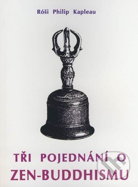 Tři pojednání o zen-buddhismu - Róši Philip Kapleau - kniha z kategorie Buddhismus