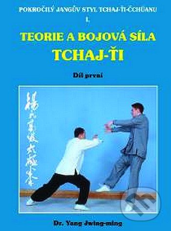 Teorie a bojová síla Tchaj-ťi I. (Pokročilý Jangův styl Tchaj-ťi-čchüanu) - kniha z kategorie Bojová umění