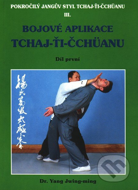 Bojové aplikace TCHAJ-ŤI ČCHÜANU 1. (Pokročilý Jangův styl TCHAJ-ŤI ČCHÜANU III) - kniha z kategorie Bojová umění