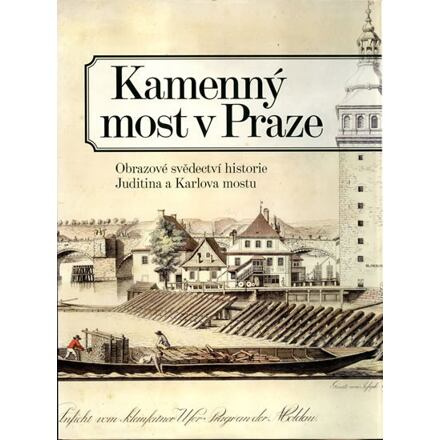 Kamenný most v Praze - Obrazové svědectví historie Juditina a Karlova mostu