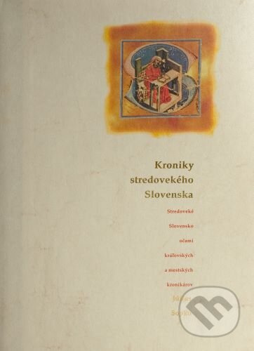 Kroniky stredovekého Slovenska (Stredoveké Slovensko očami kráľovských a mestských kronikárov) - kniha z kategorie Starověk
