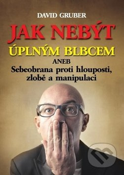 Jak nebýt úplným blbcem (aneb Sebeobrana proti hlouposti, zlobě a manipulaci) - kniha z kategorie Etiketa