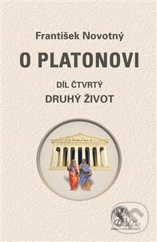 O Platonovi (Díl čtvrtý - Druhý život) - František Novotný - kniha z kategorie Filozofie
