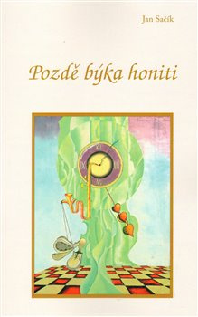 Pozdě býka honiti - Jan Sačík