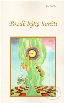 Pozdě býka honiti - Jan Sačík