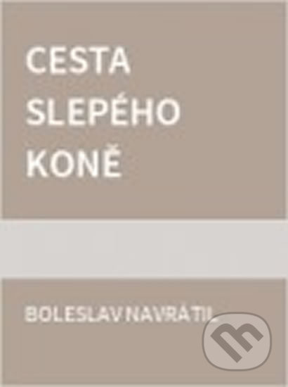 Cesta slepého koně - Boleslav Navrátil