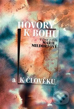 Hovory k Bohu a k člověku - Marie Mildorfová