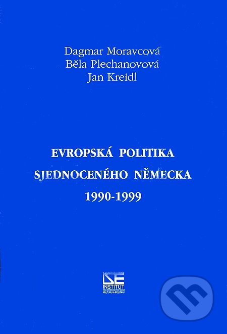 Evropská politika sjednoceného Německa 1990-1999 - Dagmar Moravcová, Běla Plechanovová, Jan Kreidl