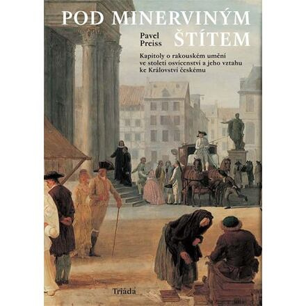 Pod Minerviným štítem: Kapitoly o rakouském umění ve století osvícenství a jeho vztahu ke Království