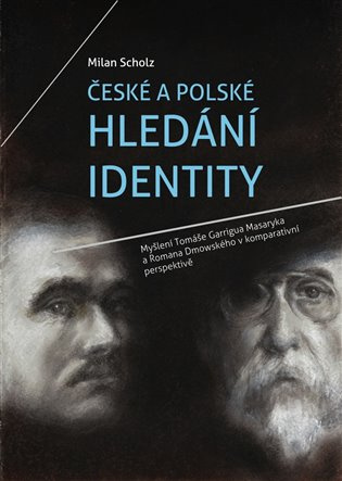 České a polské hledání identity (Myšlení Tomáše Garrigua Masaryka a Romana Dmowského v komparativní perspektivě) - kniha z kategorie Politologie a…
