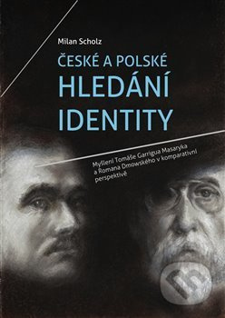 České a polské hledání identity (Myšlení Tomáše Garrigua Masaryka a Romana Dmowského v komparativní perspektivě) - kniha z kategorie Politologie a…