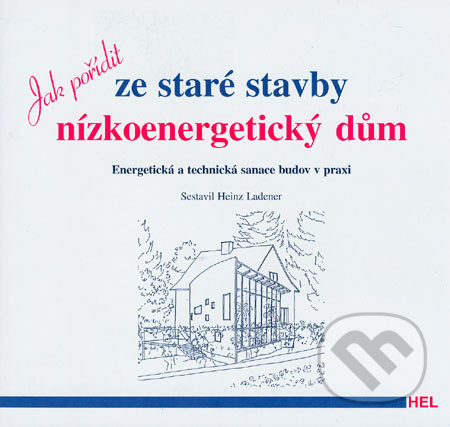 Jak pořídit ze staré stavby nízkoenergetický dům (Energetická a technická sanace budov v praxi) - kniha z kategorie Přírodní vědy a technika