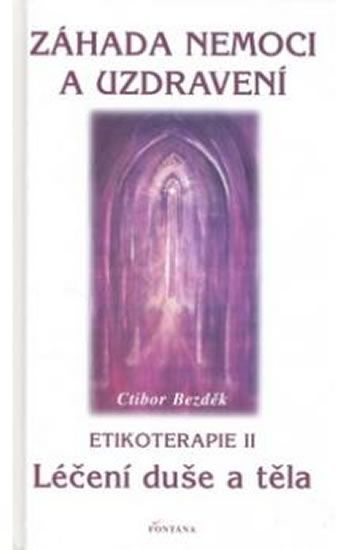 Záhada nemoci a uzdravení - Etikoterapie II - Ctibor Bezděk