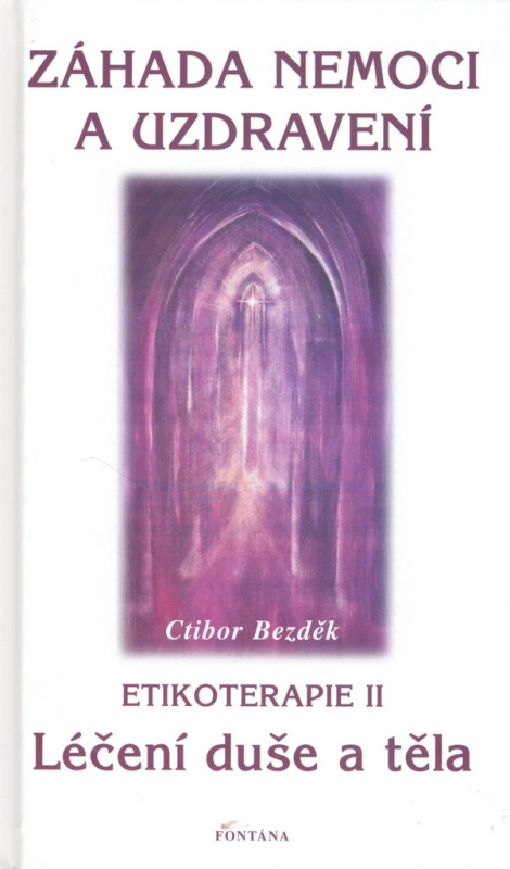 Záhada nemoci a uzdravení - Etikoterapie II - Ctibor Bezděk