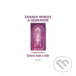 Záhada nemoci a uzdravení - Etikoterapie II - Ctibor Bezděk