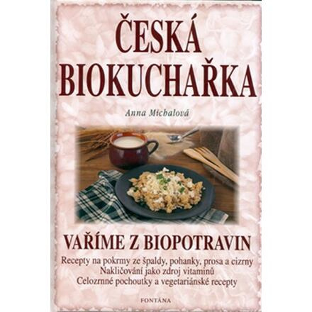 Česká biokuchařka - Vaříme z biopotravin - Anna Michalová