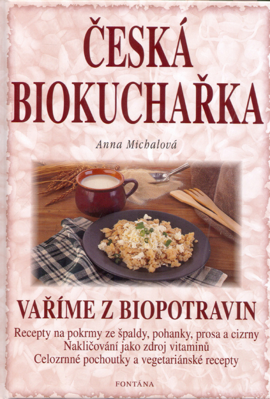 Česká biokuchařka - Vaříme z biopotravin - Anna Michalová