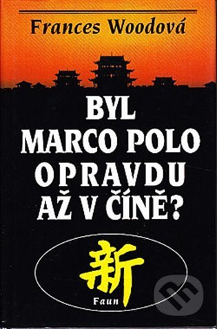 Byl Marco Polo opravdu až v Číně? - Frances Woodová