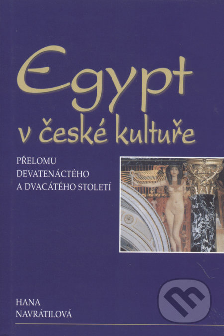 Egypt v české kultuře přelomu devatenáctého a dvacátého století - Hana Navrátilová