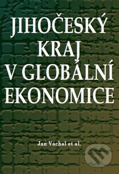 Jihočeský kraj v globální ekonomice - Jan Váchal, kol.