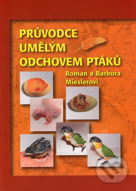 Průvodce umělým odchovem ptáků - Barbora Mieslerová, Roman Miesler - kniha z kategorie Chov ptáků