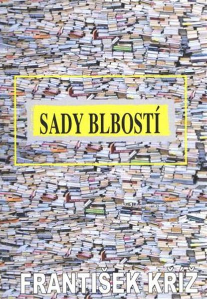 Sady blbosti - František Kříž - kniha z kategorie Beletrie