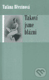 Takoví jsme blázni - Taťana Březinová