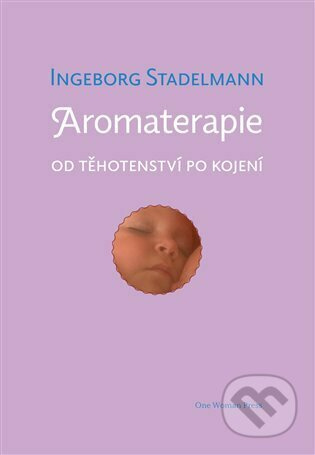 Aromaterapie od těhotenství po kojení - Ingeborg Stadelmann