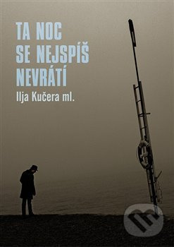 Ta noc se nejspíš nevrátí - Ilja Kučera ml.