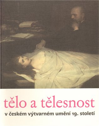 Tělo a tělesnost v českém výtvarném umění 19. století - kniha z kategorie Malířství a sochařství
