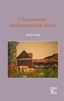 Chrestomatie jihokarpatských nářečí - Michal Vašíček