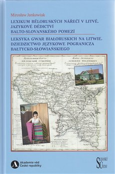 Lexikum běloruských nářečí v Litvě. Jazykové dědictví balto-slovanského pomezí / Leksyka gwar białoruskich na Litwie. Dziedzictwo językowe pogranicza bałtycko-słowiańskiego - Mirosław Jankowiak