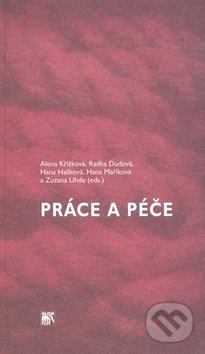 Práce a péče (Proměny rodičovské v České republice a kontext rodinné politiky EU) - kniha z kategorie Vztahy a rodina