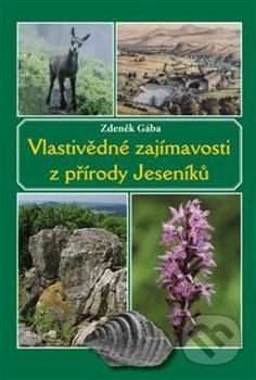 Vlastivědné zajímavosti z přírody Jeseníků - Zdeněk Gába