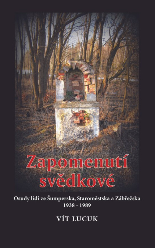 Zapomenutí svědkové - Osudy lidí ze Šumperska, Staroměstska a Zábřežska 1938 – 1989 -  Vít Lucuk
