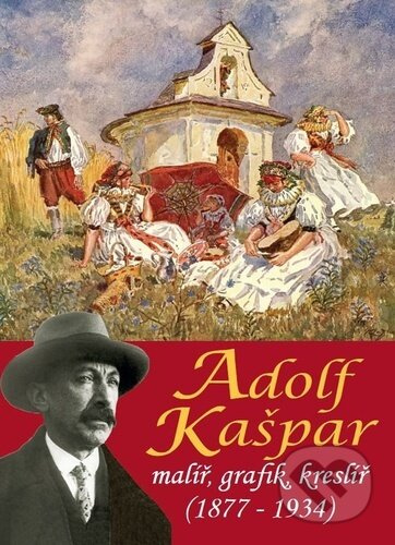 Adolf Kašpar - malíř, grafik, kreslíř (1877-1934) - Pavel Ševčík, Pavlína Janíčková - kniha z kategorie Malířství a sochařství