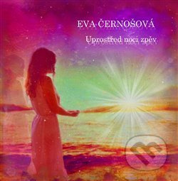 Uprostřed noci zpěv - Eva Černošová