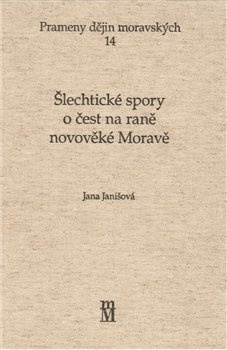 ŠLECHTICKÉ SPORY O ČEST NA RANÉ NOVOVĚKÉ MORAVĚ - Jana Janišová