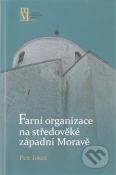 Farní organizace na středověké západní Moravě - Petr Jokeš - kniha z kategorie Středověk