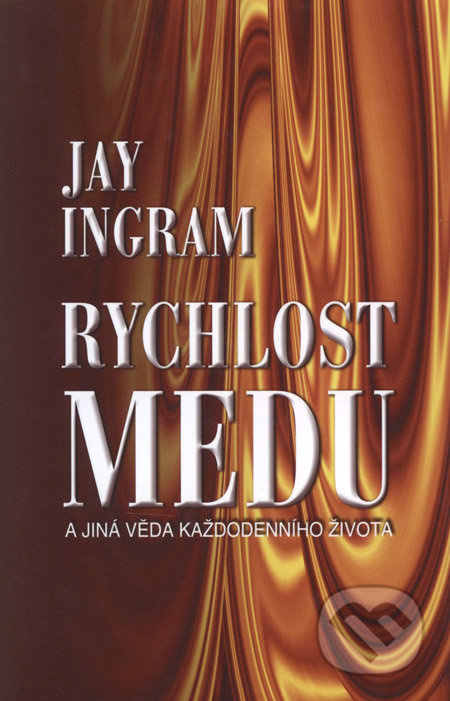 Rychlost medu (A jiná věda každodenního života) - Jay Ingram - kniha z kategorie Psychologie