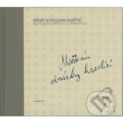 Kresby Bohuslava Martinů: Martinů obrázky kreslící - Monika Holá
