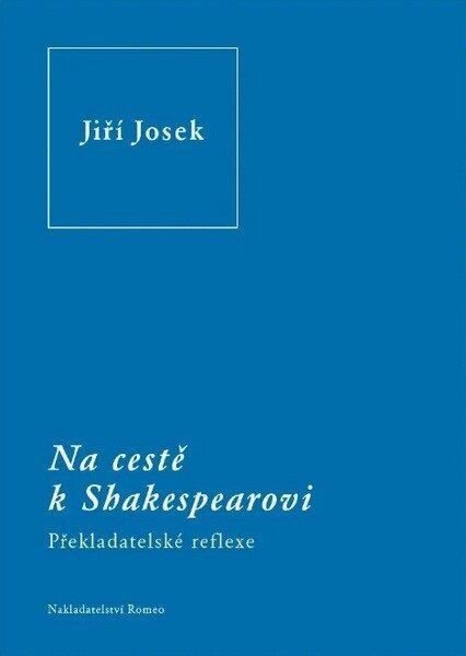 Na cestě k Shakespearovi (Překladatelské reflexe) - Jiří Josek - kniha z kategorie Literární věda