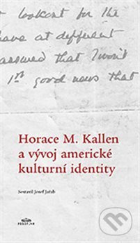 Horace M. Kallen a vývoj americké kulturní identity - Horace M. Kallen, Randolph S. Bourne, Michaela Weiß, Josef Jeřab