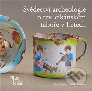 Svědectví archeologie o tzv. cikánském táboře v Letech - Pavel Vařeka, a kolektiv autorů