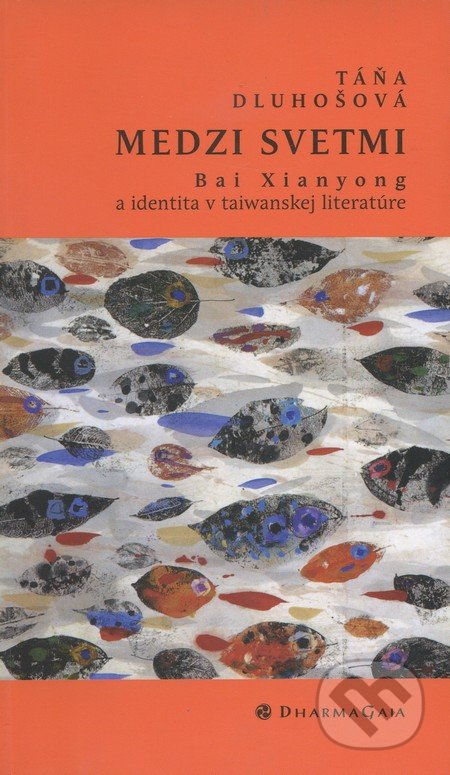 Medzi svetmi. Bai Xianyong a identita v taiwanskej literatúre - Táňa Dluhošová