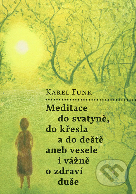 Meditace do svatyně, do křesla a do deště aneb vesele i vážně o zdraví duše - Karel Funk